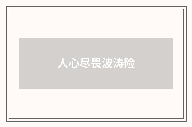 人心尽畏波涛险