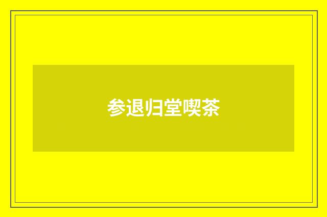参退归堂喫茶