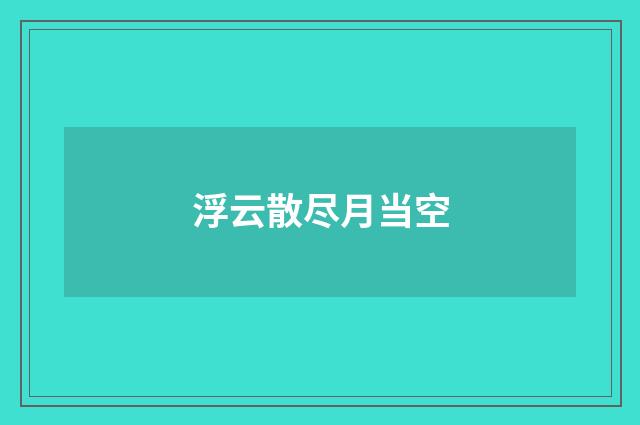 浮云散尽月当空