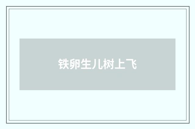 铁卵生儿树上飞