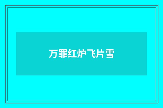 万罪红炉飞片雪