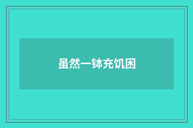 虽然一钵充饥困