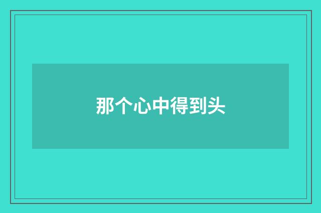 那个心中得到头