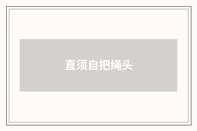 直须自把绳头