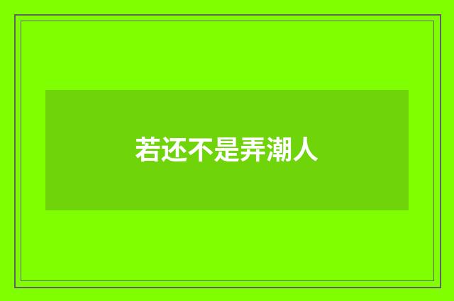 若还不是弄潮人