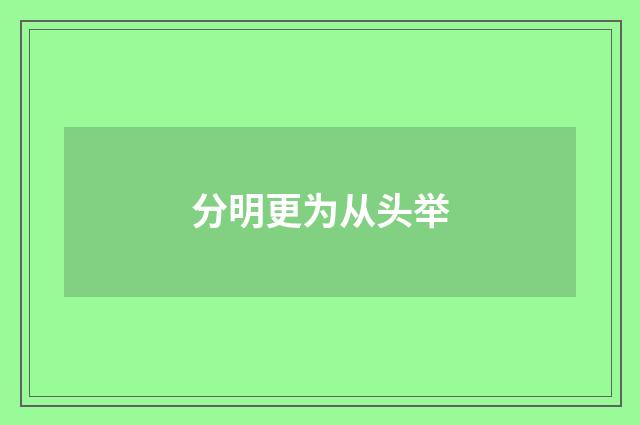 分明更为从头举