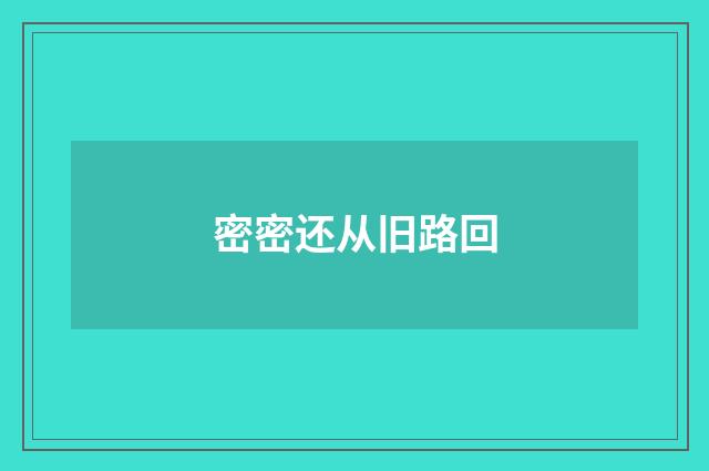 密密还从旧路回