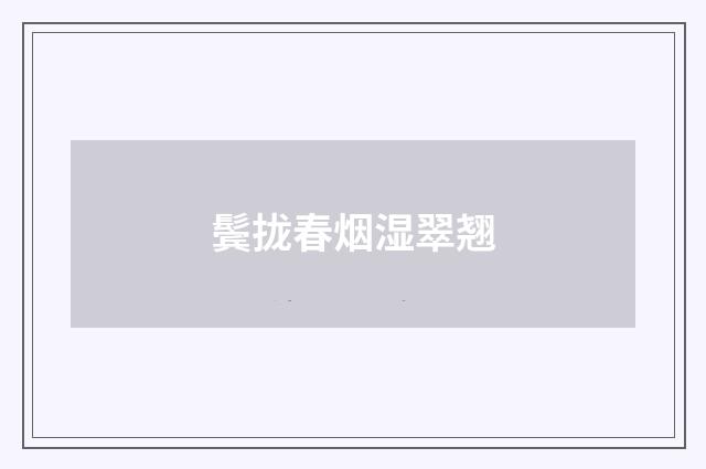 鬓拢春烟湿翠翘