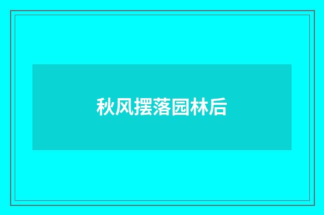 秋风摆落园林后