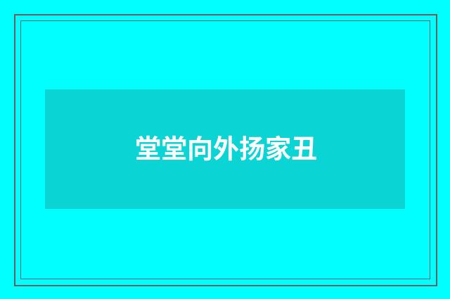 堂堂向外扬家丑