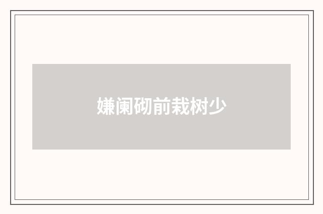 嫌阑砌前栽树少