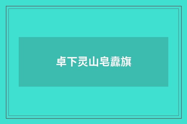 卓下灵山皂纛旗