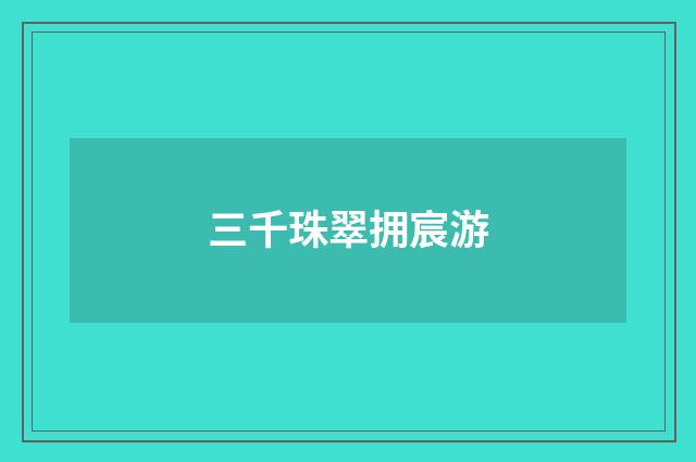 三千珠翠拥宸游