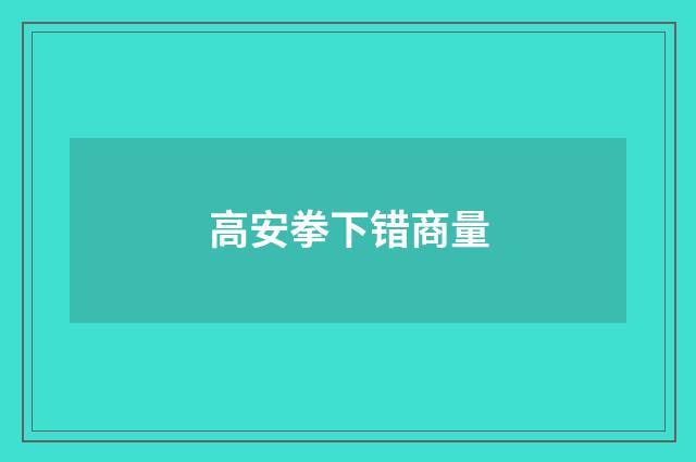 高安拳下错商量