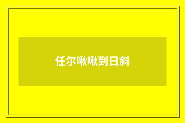 任尔啾啾到日斜