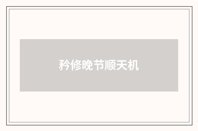 矜修晚节顺天机