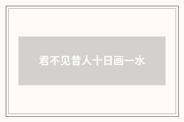 君不见昔人十日画一水