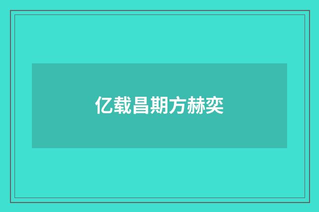亿载昌期方赫奕