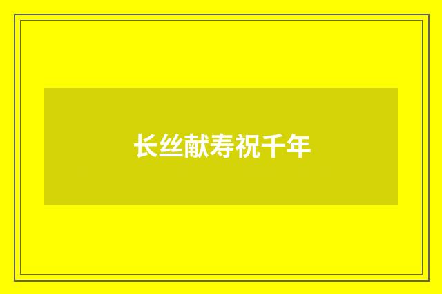 长丝献寿祝千年