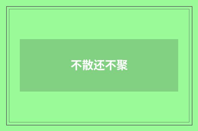 不散还不聚