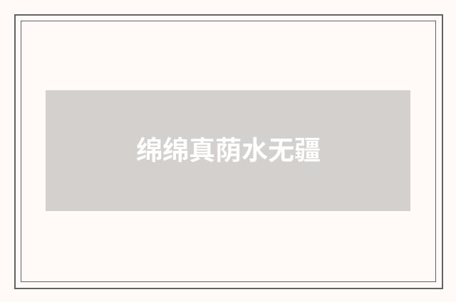 绵绵真荫水无疆