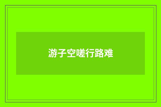 游子空嗟行路难