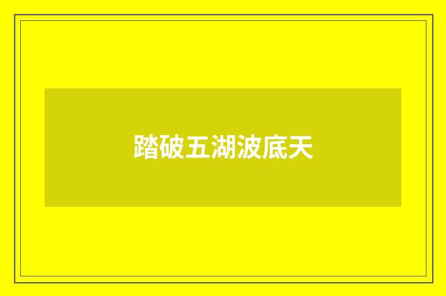 踏破五湖波底天