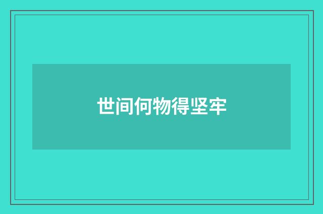 世间何物得坚牢
