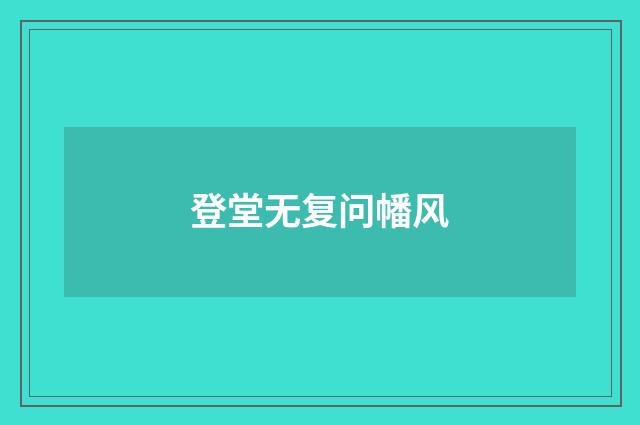 登堂无复问幡风