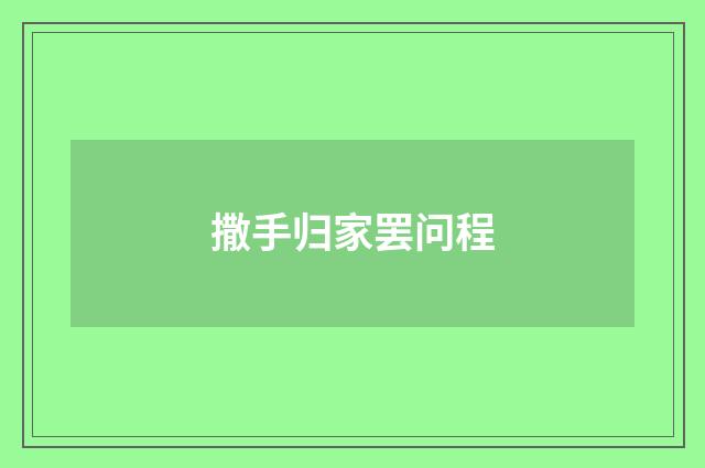 撒手归家罢问程
