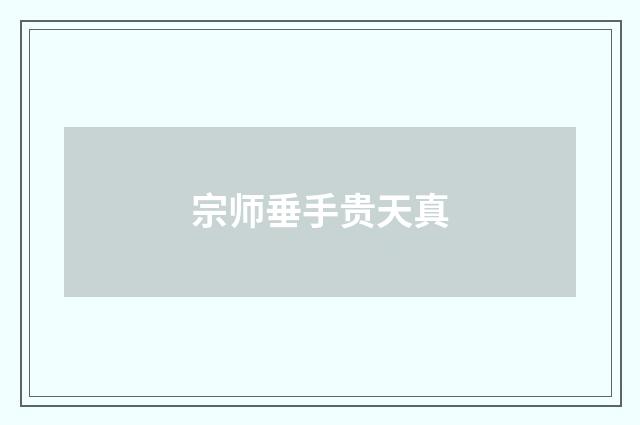宗师垂手贵天真