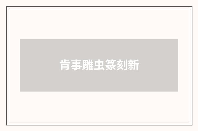 肯事雕虫篆刻新