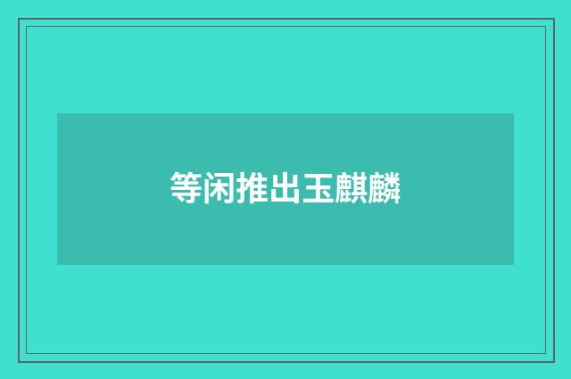 等闲推出玉麒麟