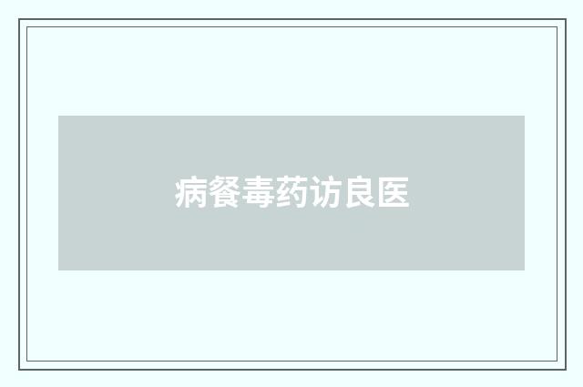 病餐毒药访良医