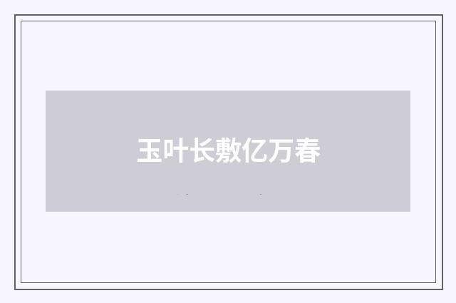 玉叶长敷亿万春