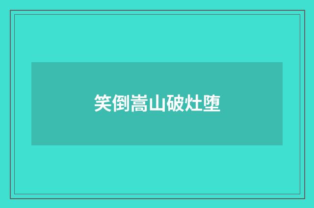 笑倒嵩山破灶堕