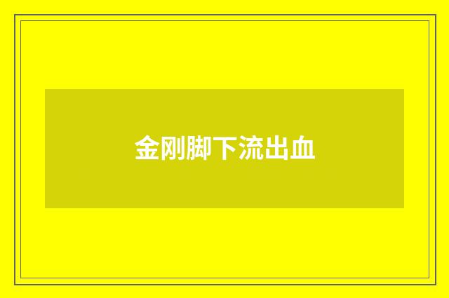 金刚脚下流出血