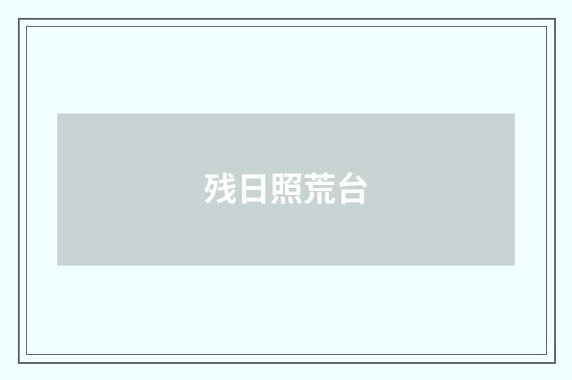 残日照荒台