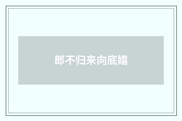 郎不归来向底嬉