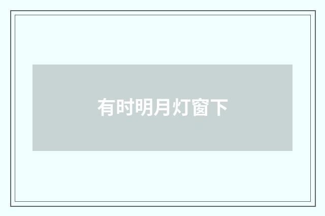 有时明月灯窗下