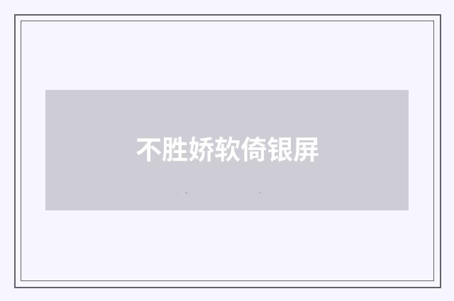不胜娇软倚银屏