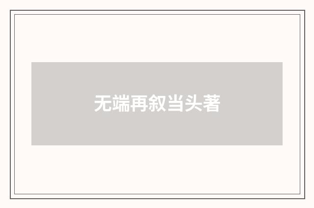 无端再叙当头著