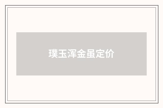 璞玉浑金虽定价