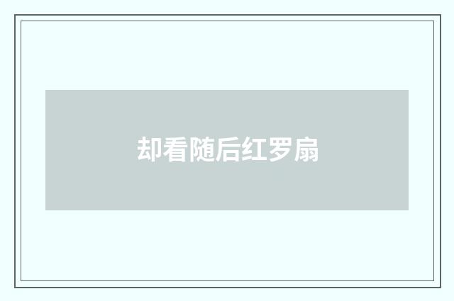 却看随后红罗扇