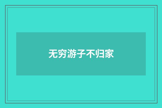 无穷游子不归家