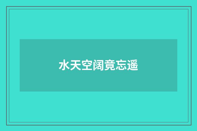 水天空阔竟忘遥