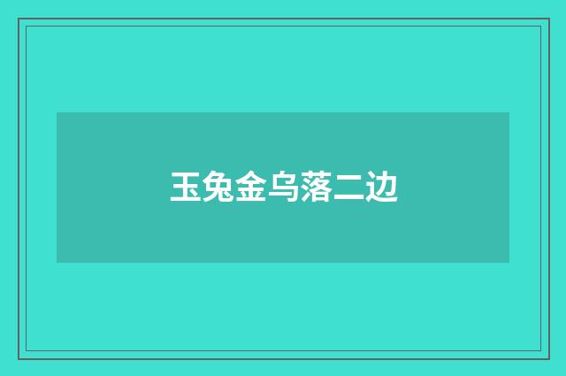 玉兔金乌落二边