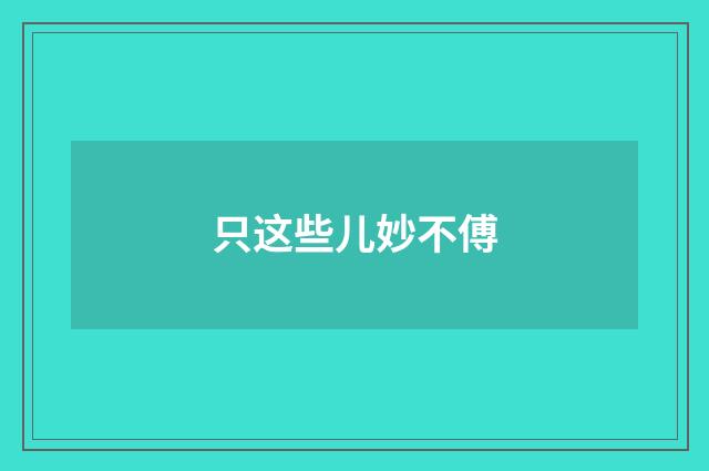 只这些儿妙不傅