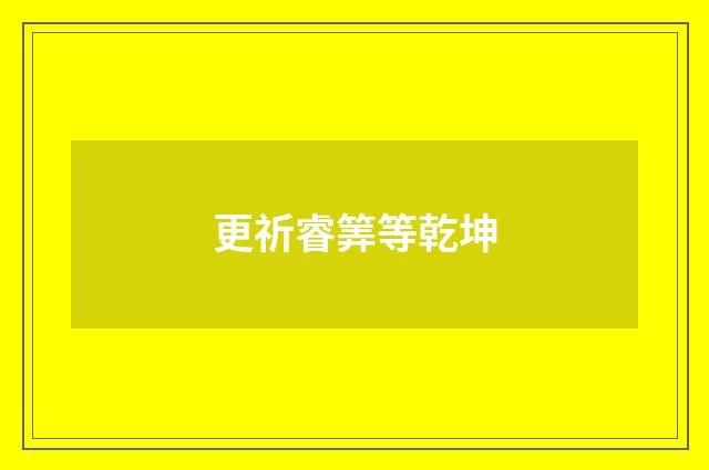 更祈睿筭等乾坤