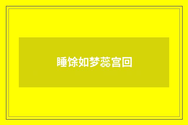 睡馀如梦蕊宫回